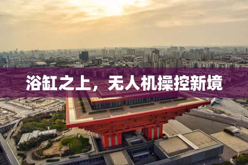 浴缸之上，无人机操控新境
