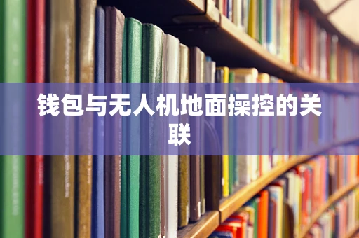 钱包与无人机地面操控的关联