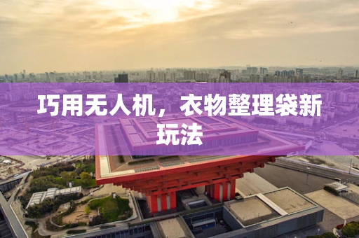 巧用无人机，衣物整理袋新玩法