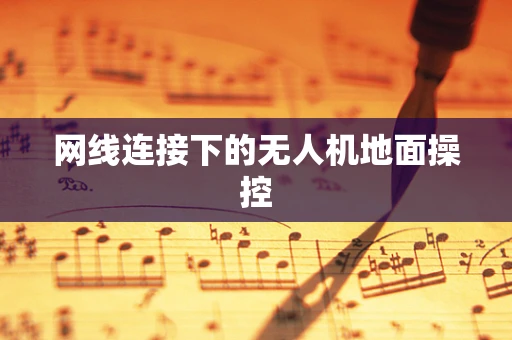 网线连接下的无人机地面操控