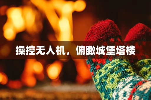 操控无人机，俯瞰城堡塔楼