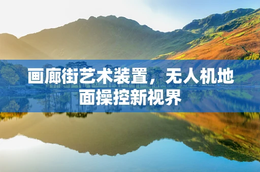 画廊街艺术装置，无人机地面操控新视界