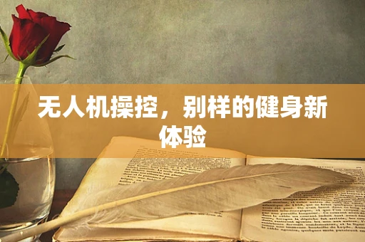 无人机操控，别样的健身新体验