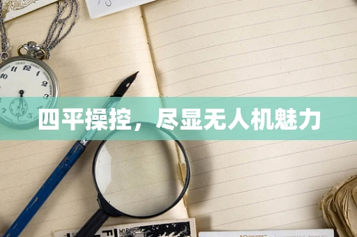 四平操控，尽显无人机魅力