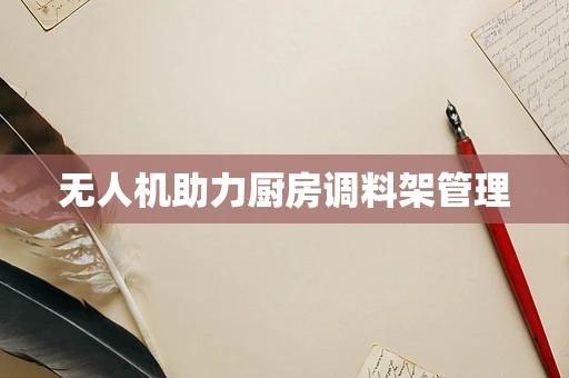 无人机助力厨房调料架管理