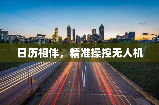 日历相伴，精准操控无人机