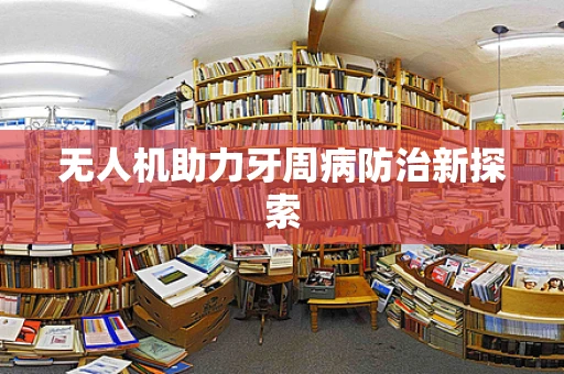 无人机助力牙周病防治新探索
