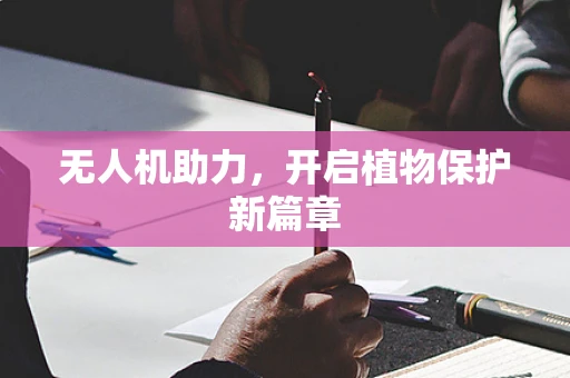 无人机助力，开启植物保护新篇章