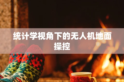统计学视角下的无人机地面操控