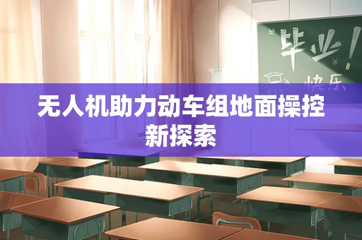 无人机助力动车组地面操控新探索