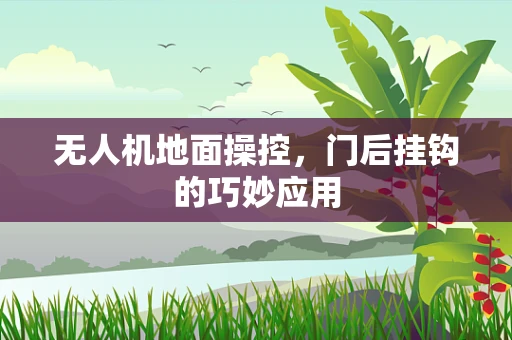无人机地面操控，门后挂钩的巧妙应用