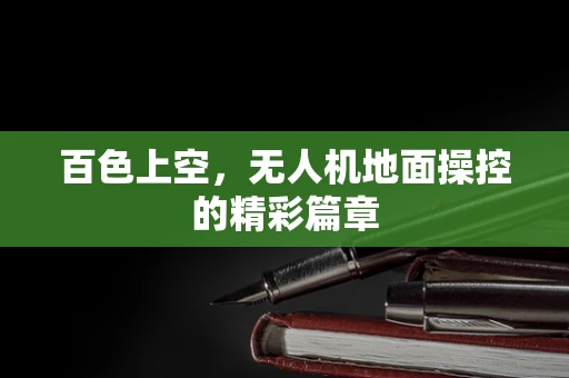 百色上空，无人机地面操控的精彩篇章
