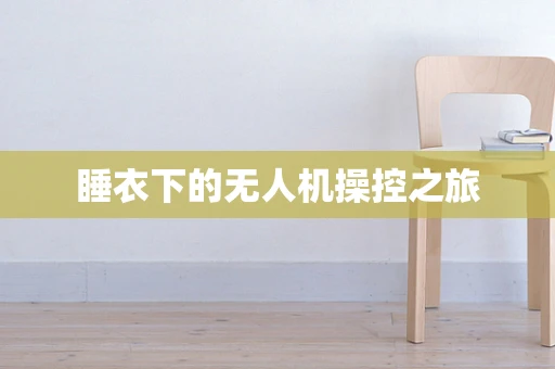 睡衣下的无人机操控之旅