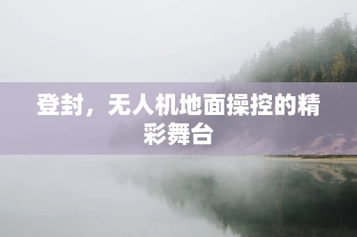 登封，无人机地面操控的精彩舞台