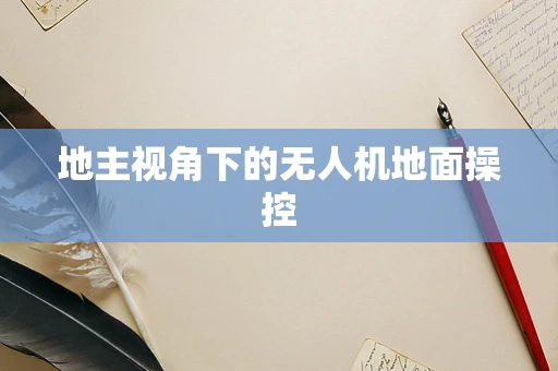 地主视角下的无人机地面操控