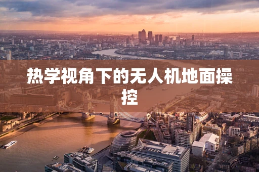 热学视角下的无人机地面操控