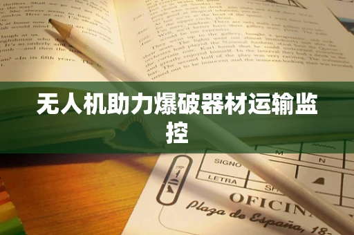 无人机助力爆破器材运输监控