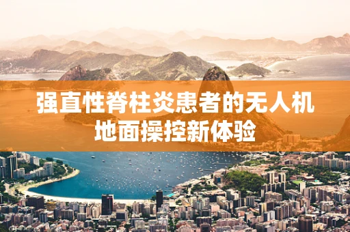 强直性脊柱炎患者的无人机地面操控新体验