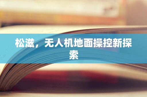 松滋，无人机地面操控新探索