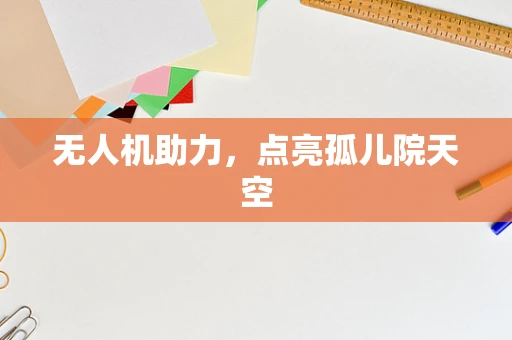 无人机助力，点亮孤儿院天空