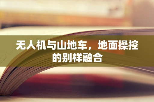 无人机与山地车，地面操控的别样融合