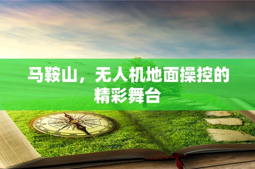 马鞍山，无人机地面操控的精彩舞台