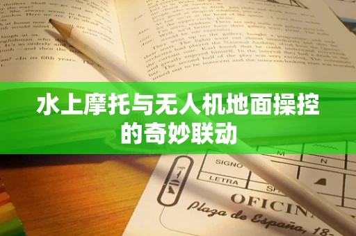 水上摩托与无人机地面操控的奇妙联动