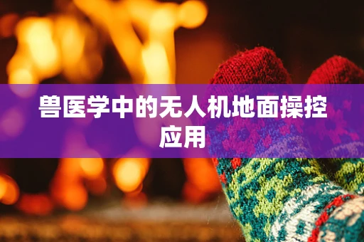 兽医学中的无人机地面操控应用