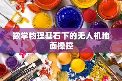 数学物理基石下的无人机地面操控