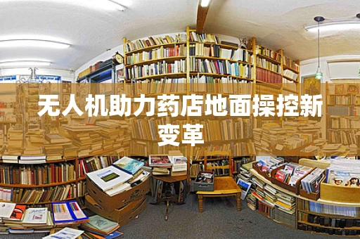 无人机助力药店地面操控新变革