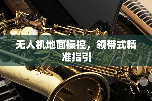无人机地面操控，领带式精准指引