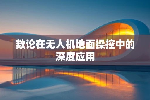 数论在无人机地面操控中的深度应用