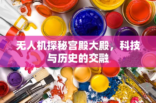 无人机探秘宫殿大殿，科技与历史的交融