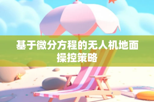 基于微分方程的无人机地面操控策略