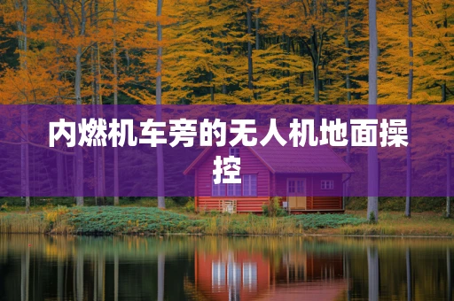 内燃机车旁的无人机地面操控
