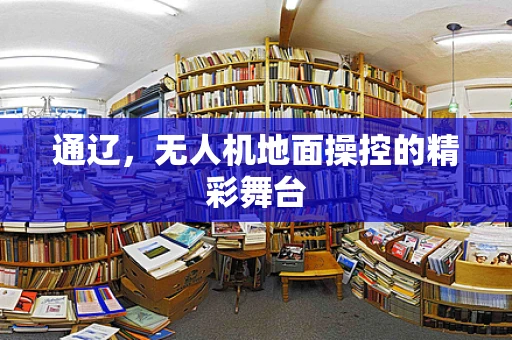 通辽，无人机地面操控的精彩舞台