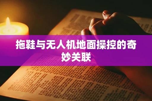 拖鞋与无人机地面操控的奇妙关联