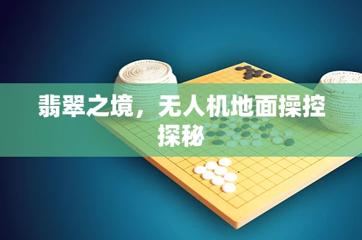 翡翠之境，无人机地面操控探秘