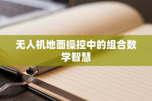 无人机地面操控中的组合数学智慧