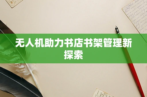 无人机助力书店书架管理新探索