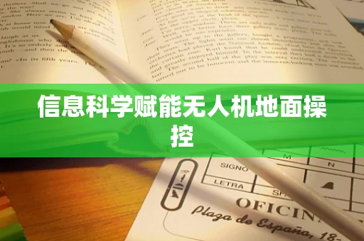 信息科学赋能无人机地面操控