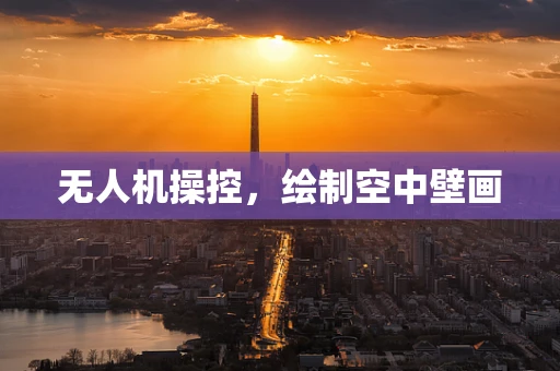 无人机操控，绘制空中壁画