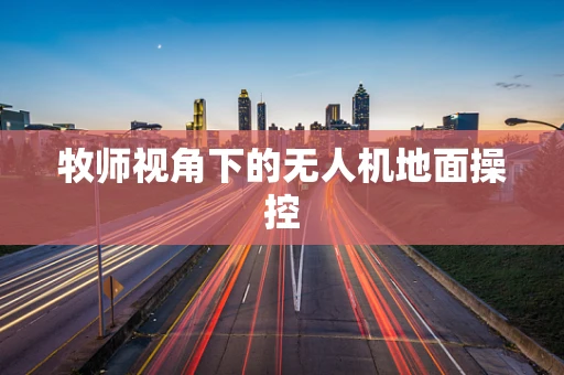 牧师视角下的无人机地面操控