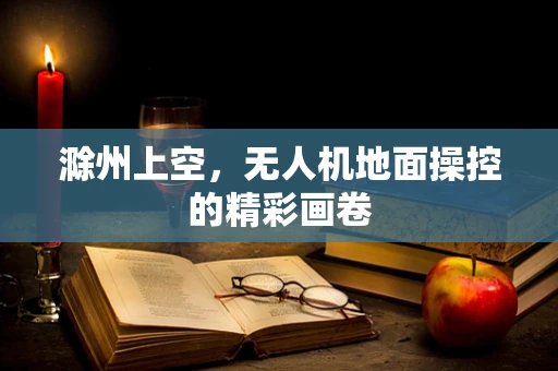 滁州上空，无人机地面操控的精彩画卷