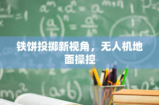 铁饼投掷新视角，无人机地面操控