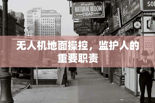无人机地面操控，监护人的重要职责