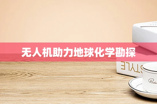 无人机助力地球化学勘探