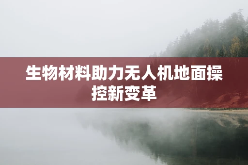 生物材料助力无人机地面操控新变革