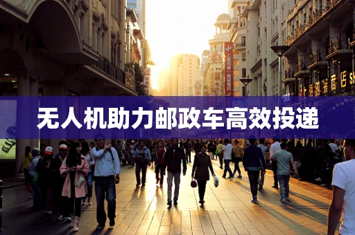 无人机助力邮政车高效投递