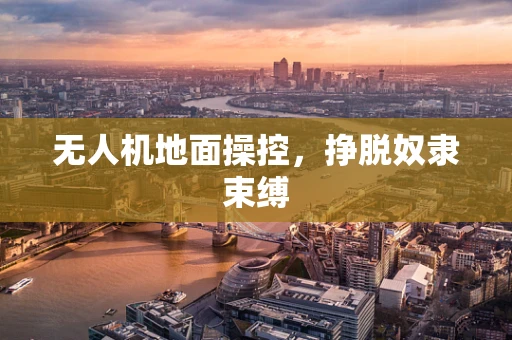 无人机地面操控，挣脱奴隶束缚